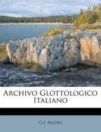 Archivo Glottologico Italiano di G.i. Ascoli edito da Nabu Press