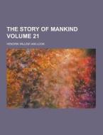 The Story Of Mankind Volume 21 di Hendrik Willem Van Loon edito da Theclassics.us