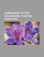 Companion to the Calendars, for the Year 1872 di Books Group edito da Rarebooksclub.com