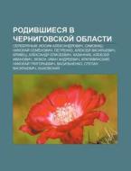 Rodivshiesya V Chernigovskoi Oblasti: S di Istochnik Wikipedia edito da Books LLC, Wiki Series