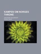 Kampen Om Norges Throne; Historiske Skildringer di U S Government, Rudolf Muus edito da Rarebooksclub.com