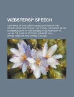 Webstersi" Speech; A Defence Of The Christian Religion And Of The Religious Instruction Of The Young Delivered In The Supreme Court Of The United Stat di Daniel Webster edito da General Books Llc