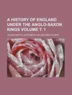 A History of England Under the Anglo-Saxon Kings Volume . 1 di Johann Martin Lappenberg edito da Rarebooksclub.com