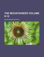The Mountaineer Volume 9-12 di Mountaineers edito da Rarebooksclub.com
