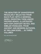 The Beauties of Shakespear; Regularly Selected from Each Play. with a General Index, Digesting Them Under Proper Heads. Illustrated with Explanatory N di William Shakespeare edito da Rarebooksclub.com