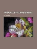 The Galley Slave's Ring di Eugene Sue edito da Rarebooksclub.com