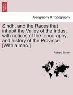 Sindh, and the Races that inhabit the Valley of the Indus; with notices of the topography and history of the Province. [ di Richard Burton edito da British Library, Historical Print Editions