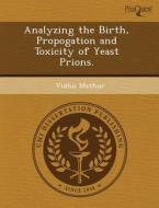 Analyzing The Birth, Propogation And Toxicity Of Yeast Prions. di Amanda M Branam, Vidhu Mathur edito da Proquest, Umi Dissertation Publishing
