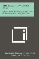 The Road to Victory V1-2: A History of Hampton Roads Port of Embarkation in World War II edito da Literary Licensing, LLC