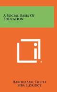 A Social Basis of Education di Harold Saxe Tuttle edito da Literary Licensing, LLC