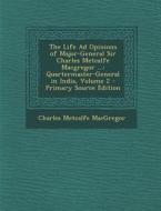 Life Ad Opinions of Major-General Sir Charles Metcalfe MacGregor ...: Quartermaster-General in India, Volume 2 di Charles Metcalfe MacGregor edito da Nabu Press