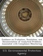 Guidance On Evaluation, Resolution, And Documentation Of Analytical Problems Associated With Compliance Monitoring edito da Bibliogov