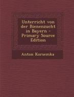 Unterricht Von Der Bienenzucht in Bayern di Anton Korsemka edito da Nabu Press