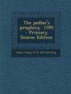 The Pedlar's Prophecy. 1595 - Primary Source Edition di Robert Wilson, W. W. 1875-1959 Greg edito da Nabu Press