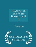History Of The Wars Books I And Ii - Scholar's Choice Edition di Procopius edito da Scholar's Choice