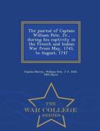 The Journal Of Captain William Pote, Jr., During His Captivity In The French And Indian War From May, 1745, To August, 1747 - War College Series di Charles Morris, William Pote, J F 1834-1903 Hurst edito da War College Series