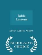 Bible Lessons - Scholar's Choice Edition di Edwin Abbott Abbott edito da Scholar's Choice