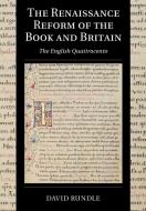 The Renaissance Reform Of The Book And Britain di David Rundle edito da Cambridge University Press