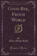 Good-bye, Proud World (classic Reprint) di Ellen Olney Kirk edito da Forgotten Books