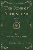 The Sons Of Altringham, Vol. 3 Of 3 di Alicia Tyndal Palmer edito da Forgotten Books