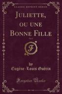 Juliette, Ou Une Bonne Fille, Vol. 2 (classic Reprint) di Eugene-Louis Guerin edito da Forgotten Books