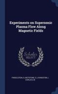 Experiments On Supersonic Plasma Flow Along Magnetic Fields di D Finkelstein, D Wetstone, Livingston Livingston edito da Sagwan Press