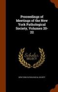 Proceedings Of Meetings Of The New York Pathological Society, Volumes 20-22 edito da Arkose Press