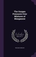 The Oxygen Pressures Over Mixtures Of Manganese di William S English edito da Palala Press