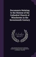 Documents Relating To The History Of The Cathedral Church Of Winchester In The Seventeenth Century di William Richard Wood Stephens, Francis Thomas Madge, Winchester Cathedral Chapter edito da Palala Press