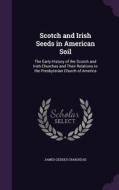 Scotch And Irish Seeds In American Soil di James Geddes Craighead edito da Palala Press