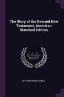 The Story of the Revised New Testament, American Standard Edition di Matthew Brown Riddle edito da CHIZINE PUBN