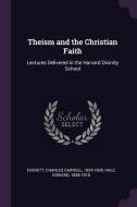 Theism and the Christian Faith: Lectures Delivered in the Harvard Divinity School di Charles Carroll Everett, Edward Hale edito da CHIZINE PUBN