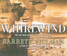 Whirlwind: The Air War Against Japan 1942-1945 di Barrett Tillman edito da Tantor Audio