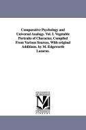 Comparative Psychology and Universal Analogy. Vol. I. Vegetable Portraits of Character, Compiled from Various Sources, w di M. Edgeworth Lazarus edito da UNIV OF MICHIGAN PR