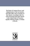 The Book of Common Prayer, and Administration of the Sacraments, and Other Rites and Ceremonies of the Church, According di Episcopal Church Book of Common Prayer edito da UNIV OF MICHIGAN PR