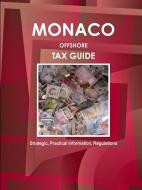 Monaco Offshore Tax Guide - Strategic, Practical Information, Regulations di Inc Ibp edito da INTL BUSINESS PUBN