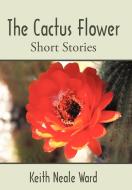 The Cactus Flower di Keith Ward edito da AUTHORHOUSE