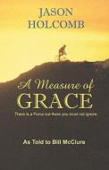 A Measure of Grace di Bill McClure edito da Createspace