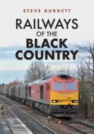 Railways of the Black Country di Steve Burdett edito da AMBERLEY PUB