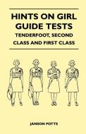 Hints on Girl Guide Tests - Tenderfoot, Second Class and First Class di Janson Potts edito da Kent Press