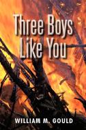 Three Boys Like You di William M. Gould edito da iUniverse