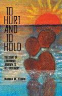 To Hurt And To Hold - The Start Of A Woman\'s Journey To Self-discovery di Norma O Hines edito da Friesenpress