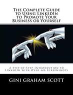 The Complete Guide to Using Linkedin to Promote Your Business or Yourself di Gini Graham Scott Ph. D. edito da Createspace