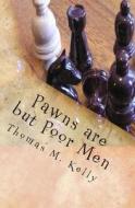 Pawns Are But Poor Men di Thomas M. Kelly edito da Createspace