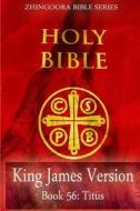Holy Bible, King James Version, Book 56 Titus di Zhingoora Bible Series edito da Createspace