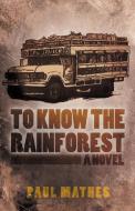 To Know the Rainforest di Paul Mathes edito da iUniverse
