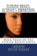 Elyrian Brides III: Octavia's Awakening: Book Three of the Elyrian Brides Series di Sunshine Taylor Reddick edito da Createspace