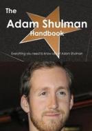 The Adam Shulman Handbook - Everything You Need To Know About Adam Shulman di Emily Smith edito da Tebbo