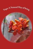 Yoga: A Natural Way of Being: A Nine-Week, Easy-To-Do Programme for Initiation Into Adopting Yoga as a Way of Life di Vinod Verma, Dr Vinod Verma edito da Createspace