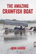 The Amazing Crawfish Boat di John Laudun edito da UNIV PR OF MISSISSIPPI